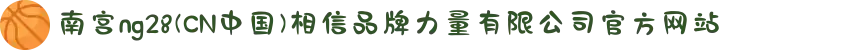 南宫ng28(CN中国)相信品牌力量有限公司官方网站